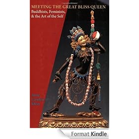Meeting the Great Bliss Queen: Buddhists, Feminists, and the Art of the Self: Buddhists, Feminists and the Art of the Self