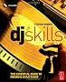 Dj Skills: The Essential Guide to Mixing and Scratching