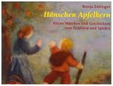 H&auml;nschen Apfelkern: Kleine M&auml;rchen und Geschichten zum Erz&auml;hlen und Spielen - Bronja Zahlingen