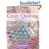 Crazy Quilting: The Complete Guide