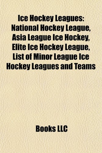 Ice Hockey Leagues: National Hockey League, Asia League Ice Hockey, Elite Ice Hockey League, List of Minor League Ice Hockey Leagues and Teams
