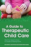 A guide to therapeutic child care : everything you need to know to create a healing home