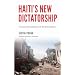 Haiti�s New Dictatorship: The Coup, the Earthquake and the UN Occupation