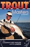 Trout Masters: How Louisiana s Best Anglers Catch the Lunkers