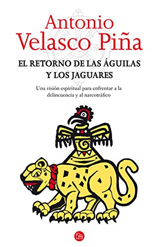 El retorno de las águilas y los jaguares. Una visión espiritual para enfrentar a la delincuencia y al narcotráfico (Spanish Edition)