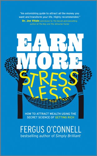 Earn More, Stress Less: How to attract wealth using the secret science of getting rich Your Practical Guide to Living the Law of Attraction