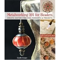Metalworking 101 for Beaders: Create Custom Findings, Pendants & Projects (Lark Jewelry Books)