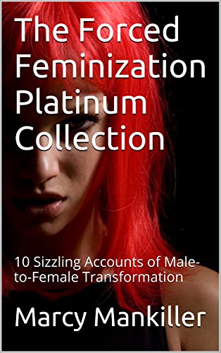 The Forced Feminization Platinum Collection: 10 Sizzling Accounts of Male-to-Female Transformation