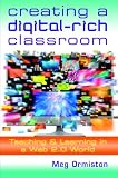 Creating a Digital-Rich Classroom: Teaching & Learning in a Web 2.0 World