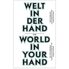 Welt in der Hand / The World in Your Hand: Zur globalen Alltagskultur des Mobiltelefons/ On the Everyday Global Culture of the Mobile Phone