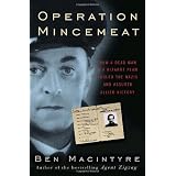 Operation Mincemeat: How a Dead Man and a Bizarre Plan Fooled the Nazis and Assured an Allied Victory