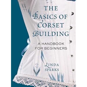 The Basics of Corset Building: A Handbook for Beginners [Hardcover]