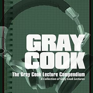 The Gray Cook Lecture Compendium: A Collection of Gray Cook Lectures