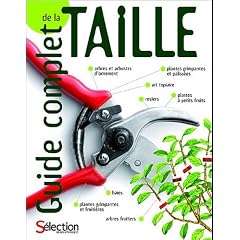 Guide complet de la taille : Comment tailler et former les arbres, arbustes, haues, topiaires, rosiers, arbres fruitiers, plantes � petits fruits et grimpantes