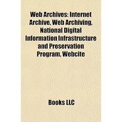 Web Archives: Internet Archive, Web Archiving, National Digital Information Infrastructure and Preservation Program, Webcite