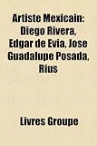 Artiste Mexicain: Diego Rivera, Edgar de Evia, Jos Guadalupe Posada, Rius