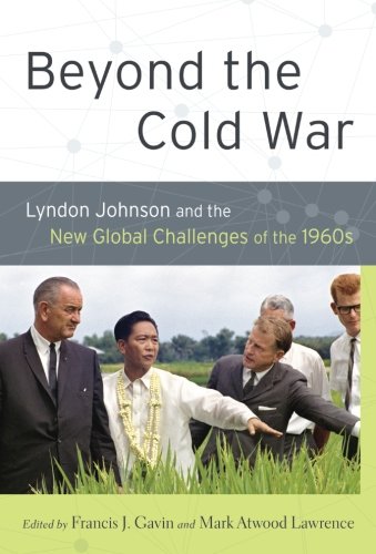 Beyond the Cold War: Lyndon Johnson and the New Global Challenges of the 1960s (Reinterpreting History: How Historical Assessments Change over Time)