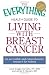The Everything Health Guide to Living with Breast Cancer: An accessible and comprehensive resource for women (Everything Series)