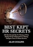 Best Kept HR Secrets: 400 Most Powerful Tips For Thriving at Work, Making Yourself Indispensable & Attaining Outrageous Success in Human Resources