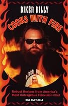 Biker Billy Cooks with Fire: Robust Recipes from America's Most Outrageous Television Chef