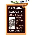 Click here to buy Dreaming Equality: Color, Race, and Racism in Urban Brazil by  Robin E., Sheriff.