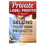 private label profits for beginers selling your own products with amazon fba fba make money with amazon make