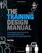 The Training Design Manual: The Complete Practical Guide to Creating Effective and Successful Training Programmes The Training Design Manual: The Complete Practical Guide to Creating Effective and Successful Training Programmes