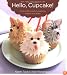 Hello, Cupcake!: Irresistibly Playful Creations Anyone Can Make