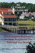 The Ultimate Foreclosure Kit: The Complete Beginner's Guide to Real Estate Tax Lien and Tax Deeds