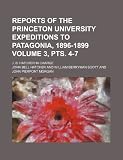 Reports of the Princeton University expeditions to Patagonia, 1896-1899 Volume 3, pts. 4-7; J. B. Hatcher in charge
