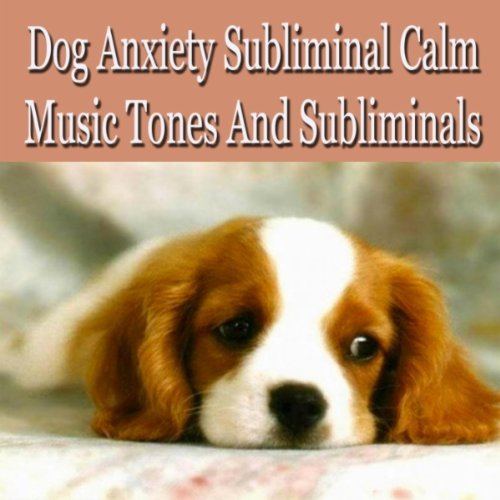 Dog Anxiety Subliminal Calming