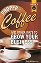 Proper Coffee and Other Ways to Grow Your Business: Simple Steps for Improving Profitability