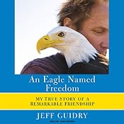 An Eagle Named Freedom: My True Story of a Remarkable Friendship | [Jeff Guidry]