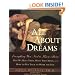 All About Dreams: Everything You Need To Know About *Why We Have Them *What They Mean *and How To Put Them To Work for You