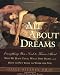 All About Dreams: Everything You Need To Know About *Why We Have Them *What They Mean *and How To Put Them To Work for You