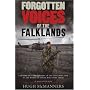 Forgotten Voices of the Falklands: The Real Story of the Falklands War in the Words of Those Who Were There