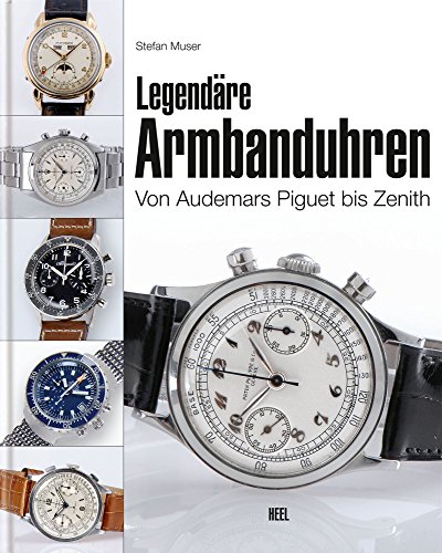 Legendäre Armbanduhren: Von Audemars Piguet bis Zenith (German Edition)