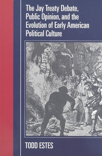 The Jay Treaty Debate, Public Opinion, And The Evolution Of Early American Political Culture (Political Development of the American Nation: Studies in ... Nation: Studies in Politics and History) under Treaties in The Books Store