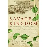 Savage Kingdom: The True Story of Jamestown, 1607, and the Settlement of America