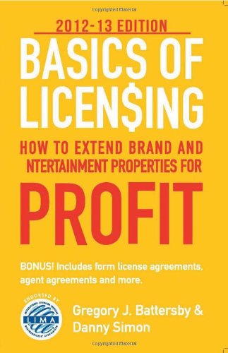 Basics of Licensing: 2012â€“13: How to Extend Brand and Entertainment Properties for Profit