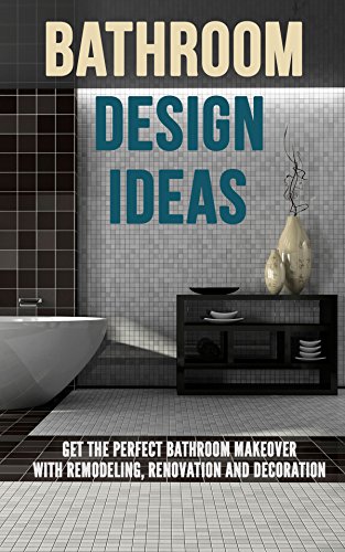 Bathroom Design Ideas: Get the Perfect Bathroom Makeover with Remodeling, Renovation and Decoration