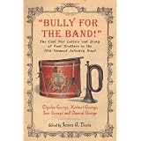 "Bully for the Band!": The Civil War Letters and Diary of Four Brothers in the 10th Vermont Infantry Band