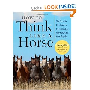 How to Think Like A Horse: The Essential Handbook for Understanding Why Horses Do What... by Cherry Hill