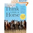 How to Think Like A Horse: The Essential Handbook for Understanding Why Horses Do What They Do by Cherry Hill