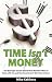 Time Isn't Money: The Best Kept Secrets that the Rich Wouldn't Want to Share with You and Your Boss Doesn't Want You to Know