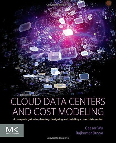 Cloud Data Centers and Cost Modeling: A Complete Guide To Planning, Designing and Building a Cloud Data Center 1st edition by Wu, Caesar, Buyya, Rajkumar (2015) Paperback