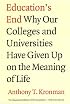 Education's End: Why Our Colleges and Universities Have Given Up on the Meaning of Life