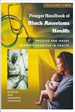 Praeger Handbook of Black American Health [Two Volumes] [2 volumes]: Policies and Issues Behind Disparities in Health 2nd Edition