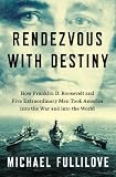 Rendezvous with Destiny: How Franklin D. Roosevelt and Five Extraordinary Men Took America into the War and into the World