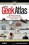 The Geek Atlas: 128 Places Where Science and Technology Come Alive